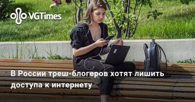 В России треш-блогеров хотят лишить доступа к интернету - vgtimes.ru - Россия