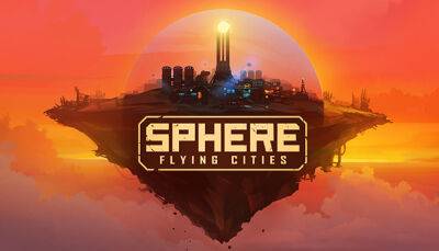 Объявлена дата выхода Sphere - Flying Cities - fatalgame.com - city Flying