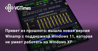 Привет из прошлого: вышла новая версия Winamp с поддержкой Windows 11, которая не умеет работать на Windows XP - vgtimes.ru