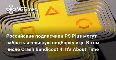 Российские подписчики PS Plus могут забрать июльскую подборку игр. В том числе Crash Bandicoot 4: It's About Time - vgtimes.ru - Россия