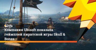 Компания Ubisoft показала геймплей пиратской игры Skull & Bones - ridus.ru