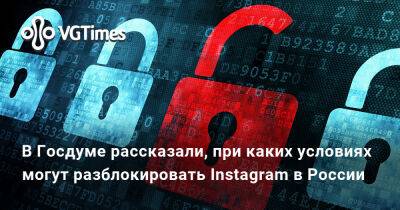 Антон Горелкин - В Госдуме рассказали, при каких условиях могут разблокировать Instagram в России - vgtimes.ru - Россия