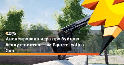 Анонсирована игра про буйную белку с пистолетом Squirrel with a Gun - ridus.ru