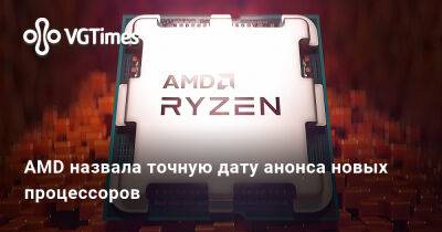 AMD назвала точную дату анонса новых процессоров - vgtimes.ru