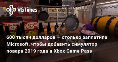 600 тысяч долларов — столько заплатила Microsoft, чтобы добавить симулятор повара 2019 года в Xbox Game Pass - vgtimes.ru - Microsoft