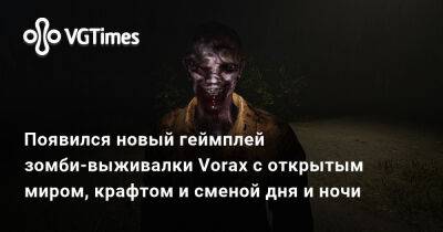 Появился новый геймплей зомби-выживалки Vorax с открытым миром, крафтом и сменой дня и ночи - vgtimes.ru