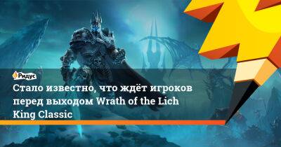 Стало известно, что ждёт игроков перед выходом Wrath of the Lich King Classic - ridus.ru - Штормград