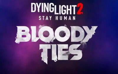 Dying Light 2: Bloody Ties получила первый тизер. Techland готовит крупное дополнение - gametech.ru