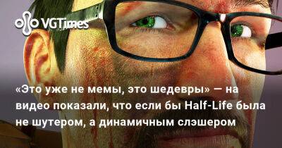Гордон Фримен - «Это уже не мемы, это шедевры» — на видео показали, что если бы Half-Life была не шутером, а динамичным слэшером - vgtimes.ru