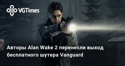 Авторы Alan Wake 2 перенесли выход бесплатного шутера Vanguard - vgtimes.ru