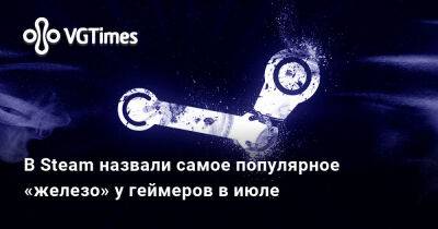 В Steam назвали самое популярное «железо» у геймеров в июле - vgtimes.ru