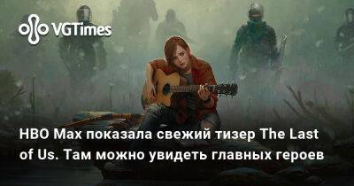 HBO Max показала свежий тизер The Last of Us. Там можно увидеть главных героев - vgtimes.ru