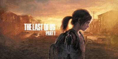 Sony представила релизный трейлер The Last of Us Part I - fatalgame.com