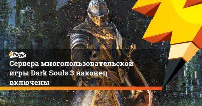 Сервера многопользовательской игры Dark Souls 3 наконец включены - ridus.ru