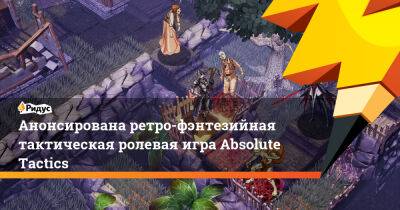 Анонсирована ретро-фэнтезийная тактическая ролевая игра Absolute Tactics - ridus.ru