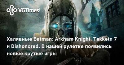 Ева Эльфи - Халявные Batman: Arkham Knight, Tekketn 7 и Dishonored. В нашей рулетке появились новые крутые игры - vgtimes.ru