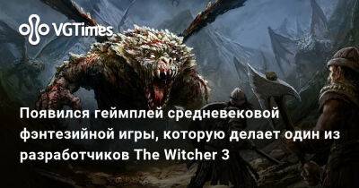 Появился геймплей средневековой фэнтезийной игры, которую делает один из разработчиков The Witcher 3 - vgtimes.ru