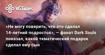 «Не могу поверить, что это сделал 14-летний подросток», — фанат Dark Souls показал, какой тематический подарок сделал ему сын - vgtimes.ru