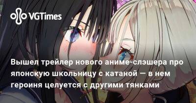 Вышел трейлер нового аниме-слэшера про японскую школьницу с катаной — в нем героиня целуется с другими тянками - vgtimes.ru - Япония