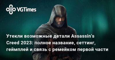 Утекли возможные детали Assassin's Creed 2023: полное название, сеттинг, геймплей и связь с ремейком первой части - vgtimes.ru