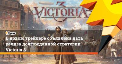 В новом трейлере объявлена дата релиза долгожданной стратегии Victoria 3 - ridus.ru