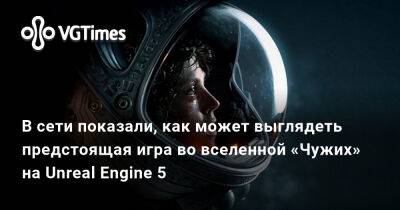 В сети показали, как может выглядеть предстоящая игра во вселенной «Чужих» на Unreal Engine 5 - vgtimes.ru