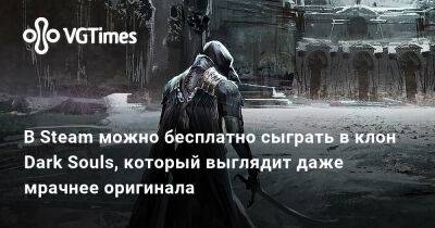 В Steam можно бесплатно сыграть в клон Dark Souls, который выглядит даже мрачнее оригинала - vgtimes.ru