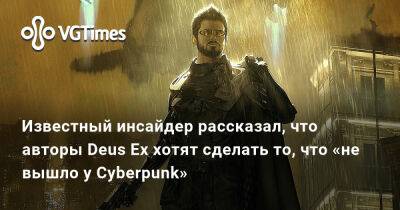 Джефф Грабб - Джефф Грабб (Jeff Grubb) - Известный инсайдер рассказал, что авторы Deus Ex хотят сделать то, что «не вышло у Cyberpunk» - vgtimes.ru
