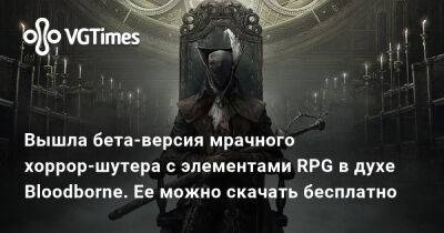 Вышла бета-версия мрачного хоррор-шутера с элементами RPG в духе Bloodborne. Ее можно скачать бесплатно - vgtimes.ru