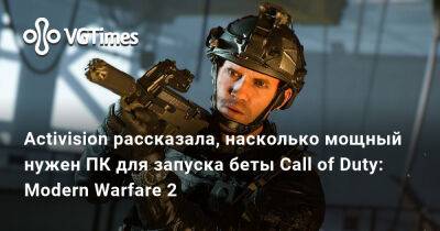 Activision рассказала, насколько мощный нужен ПК для запуска Call of Duty: Modern Warfare 2 - vgtimes.ru