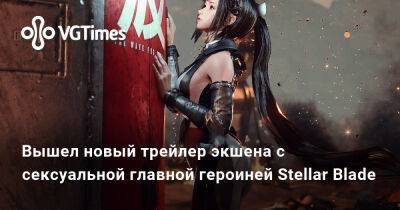 Вышел новый трейлер экшена с сексуальной главной героиней Stellar Blade - vgtimes.ru
