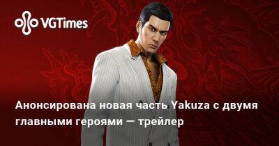 Анонсирована новая часть Yakuza с двумя главными героями — трейлер - vgtimes.ru