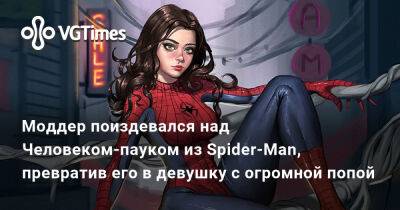 Моддер поиздевался над Человеком-пауком из Spider-Man, превратив его в девушку с огромной попой - vgtimes.ru