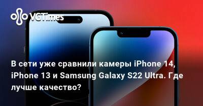 В сети уже сравнили камеры iPhone 14, iPhone 13 и Samsung Galaxy S22 Ultra. Где лучше качество? - vgtimes.ru