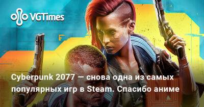 Дэвид Мартинес - Cyberpunk 2077 — снова одна из самых популярных игр в Steam. Спасибо аниме - vgtimes.ru