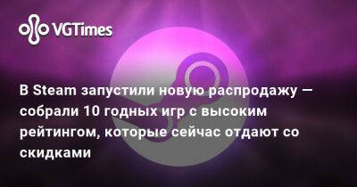 В Steam запустили новую распродажу — cобрали 10 годных игр с высоким рейтингом, которые сейчас отдают со скидками - vgtimes.ru - Белоруссия