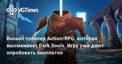 Вышел трейлер Action/RPG, которая высмеивает Dark Souls. Игру уже дают опробовать бесплатно - vgtimes.ru