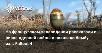 На французском телевидении рассказали о риске ядерной войны и показали бомбу из... Fallout 4 - vgtimes.ru