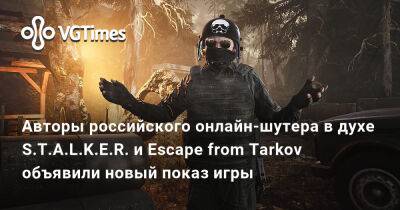 Авторы российского онлайн-шутера в духе S.T.A.L.K.E.R. и Escape from Tarkov объявили новый показ игры - vgtimes.ru