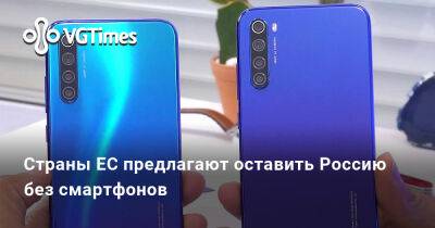 Страны ЕС предлагают оставить Россию без смартфонов - vgtimes.ru - Россия - Ирландия - Польша - Литва - Латвия - Эстония