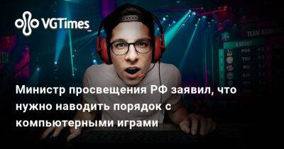 Сергей Кравцов - Министр просвещения РФ заявил, что нужно наводить порядок с компьютерными играми - vgtimes.ru - Россия - Ижевск