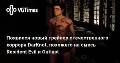 Появился новый трейлер отечественного хоррора DarKnot, похожего на смесь Resident Evil и Outlast - vgtimes.ru