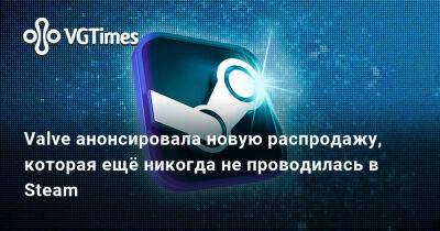 Valve анонсировала новую распродажу, которая ещё никогда не проводилась в Steam - vgtimes.ru - Россия