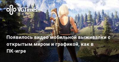 Появилось видео мобильной постапокалиптической выживалки с открытым миром и графикой, как в ПК-игре - vgtimes.ru - Китай - Белоруссия