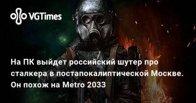 На ПК выйдет российский шутер про сталкера в постапокалиптической Москве. Он похож на Metro 2033 - vgtimes.ru - Москва