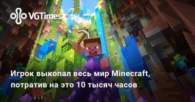 Игрок выкопал весь мир Minecraft, потратив на это 10 тысяч часов - vgtimes.ru - Димитреск