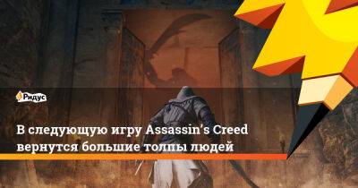 В следующую игру Assassin’s Creed вернутся большие толпы людей - ridus.ru - Англия - Египет - Греция - Багдад