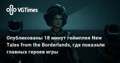 Опубликованы 18 минут геймплея New Tales from the Borderlands, где показали главных героев игры - vgtimes.ru