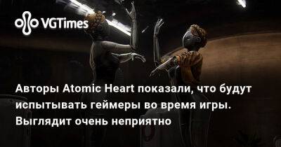 Х.Ранее - Авторы Atomic Heart показали, что будут испытывать геймеры во время игры. Выглядит очень неприятно - vgtimes.ru