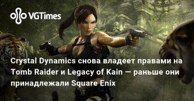 Crystal Dynamics снова владеет правами на Tomb Raider и Legacy of Kain — раньше они принадлежали Square Enix - vgtimes.ru